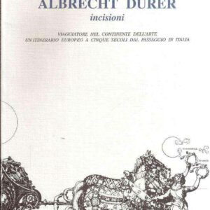 ALBRECHT DURER INCISIONI - VIAGGIATORE NEL CONTINENTE DELL'ARTE UN ITINERARIO EUROPEO A CINQUE SECOLI DAL PASSAGGIO IN ITALIA