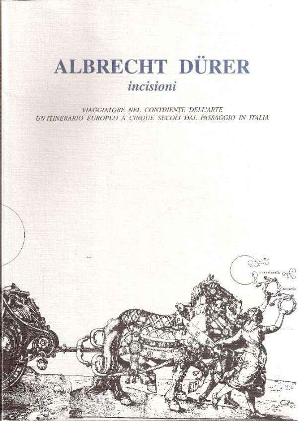 ALBRECHT DURER INCISIONI - VIAGGIATORE NEL CONTINENTE DELL'ARTE UN ITINERARIO EUROPEO A CINQUE SECOLI DAL PASSAGGIO IN ITALIA
