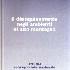 IL DISINQUINAMENTO NEGLI AMBIENTI DI ALTA MONTAGNA - ATTI DEL CONVEGNO INTERNAZIONALE