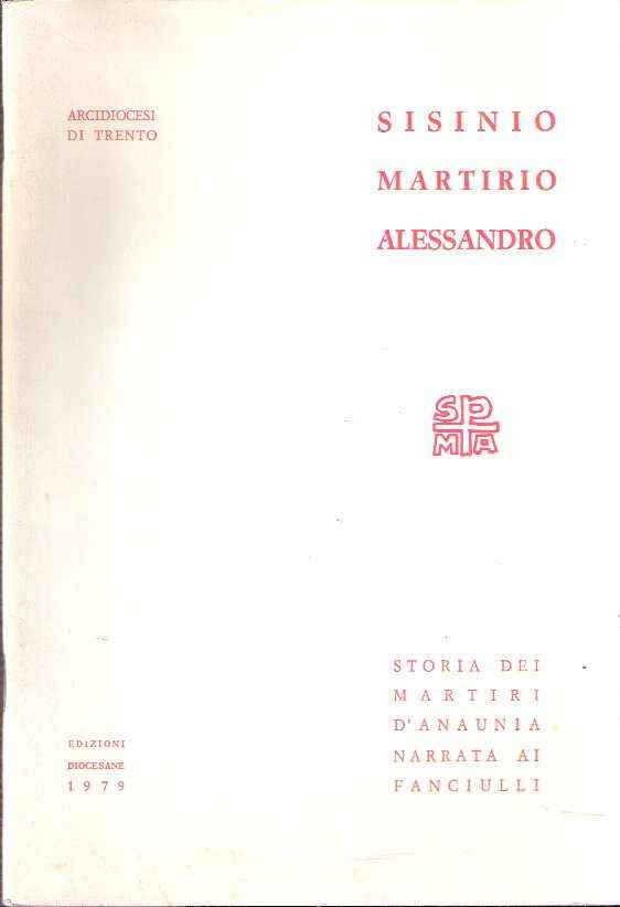 SISINIO MARTIRIO ALESSANDRO STORIA DEI MARTIRI ANAUNIENSI NARRATA AI FANCIULLI