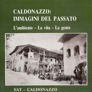 CALDONAZZO: IMMAGINIDEL PASSATO L'AMBIENTE - LA VITA - LA GENTE
