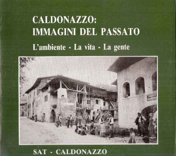 CALDONAZZO: IMMAGINIDEL PASSATO L'AMBIENTE - LA VITA - LA GENTE