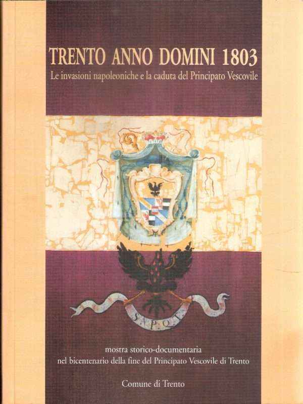 TRENTO ANNO DOMINI 1803 LE INVASIONI NAPOLEONICHE E LA CADUTA DEL PRINCIPATO VESCOVILE