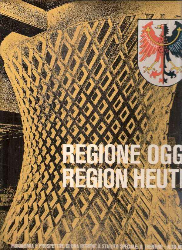 REGIONE OGGI - REGION HEUTE - FISIONOMIA E PROSPETTIVE DI UNA REGIONE A STATUTO SPECIALE: IL TRENTINO - ALTO ADIGE