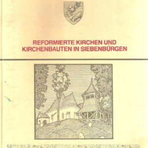 REFORMIERTE KIRCHEN UND KIRCHENBAUTEN IN SIEBENBUERGEN