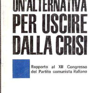 UN'ALTERNATIVA PER USCIRE DALLA CRISI RAPPORTO AL XII CONGRESSO DEL PARTITO COMUNISTA ITALIANO
