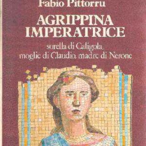 AGRIPPINA IMPERATRICE SORELLA DI CALIGOLA, MOGLIE DI CLAUDIO, MADRE DI NERONE
