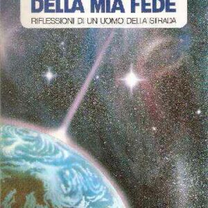 LE RAGIONI DELLA MIA FEDE - RIFLESSIONI DI UN UOMO DELLA STRADA