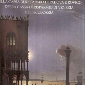 LE COLLEZIONI D'ARTE DELLA CASSA DI RISPARMIO DI PADOVA E ROVIGO, DELLA CASSA DI RISPARMIO DI VENEZIA E DI FRIULCASSA