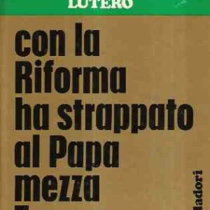 LUTERO - CON LA RIFORMA HA STRAPPATO AL PAPA MEZZA EUROPA