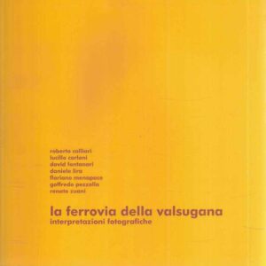 LA FERROVIA DELLA VALSUGANA INTERPRETAZIONI FOTOGRAFICHE