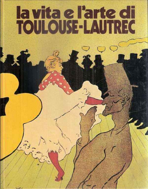LA VITA E L'ARTE DI TOULOUSE-LAUTREC
