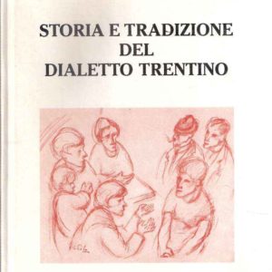 STORIA E TRADIZIONE DEL DIALETTO TRENTINO - ANTOLOGIA VOLUME PRIMO