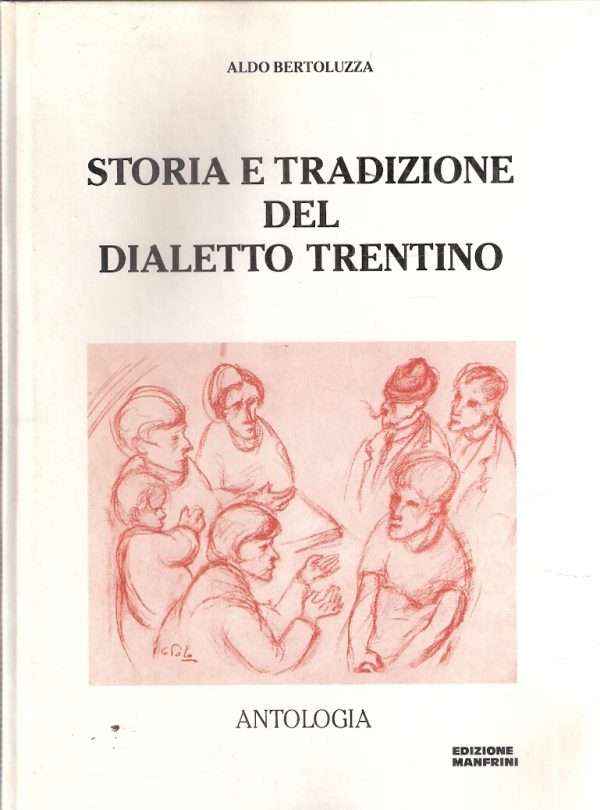 STORIA E TRADIZIONE DEL DIALETTO TRENTINO - ANTOLOGIA VOLUME PRIMO