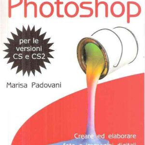 PHOTOSHOP CREARE ED ELABORARE FOTO E IMMAGINI DIGITALI