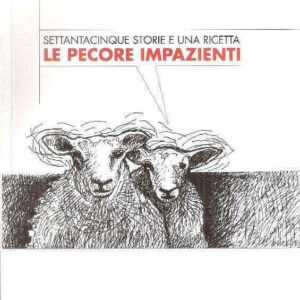 LE PECORE IMPAZIENTI SETTANTACINQUE STORIE E UNA RICETTA