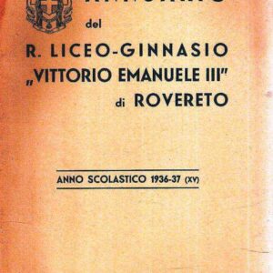 ANNUARIO DEL R. LICEO-GINNASIO "VITTORIO EMANUELE III" DI ROVERETO ANNO SCOLASTICO 1936-37 (XV)