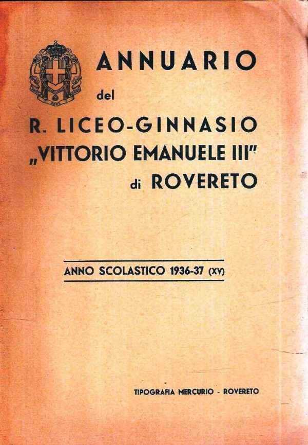 ANNUARIO DEL R. LICEO-GINNASIO "VITTORIO EMANUELE III" DI ROVERETO ANNO SCOLASTICO 1936-37 (XV)