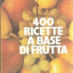 400 RICETTE A BASE DI FRUTTA