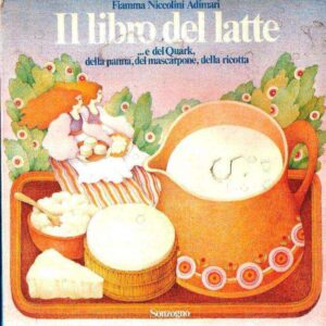 IL LIBRO DEL LATTE...E DEL QUARK, DELLA PANNA, DEL MASCARPONE, DELLA RICOTTA