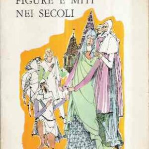FIGURE E MITI NEI SECOLI - ANTOLOGIA DI CAPOLAVORI LETTERARI PER LA SCUOLA MEDIA