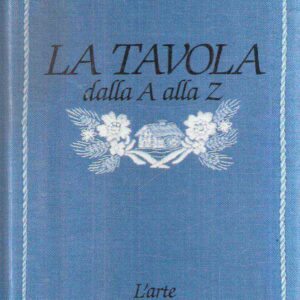 LA TAVOLA DALLA A ALLA Z L'ARTE DI FAR PIU' BELLA LA TUA TAVOLA