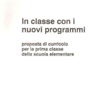 IN CLASSE CON I NUOVI PROGRAMMI PROPOSTA DI CURRICOLO PER LA PRIMA CLASSE DELLA SCUOLA ELEMENTARE