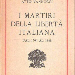 I MARTIRI DELLA LIBERTA' ITALIANA DAL 1794 AL 1848 VOLUME PRIMO