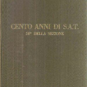 CENTO ANNI DI S.A.T. 50DELLA SEZIONE