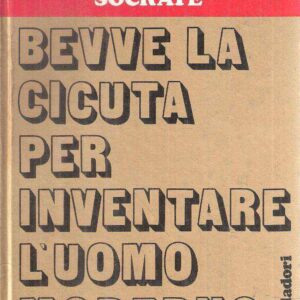 SOCRATE BEVVE LA CICUTA PER INVENTARE L'UOMO MODERNO