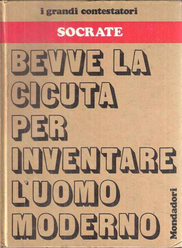 SOCRATE BEVVE LA CICUTA PER INVENTARE L'UOMO MODERNO