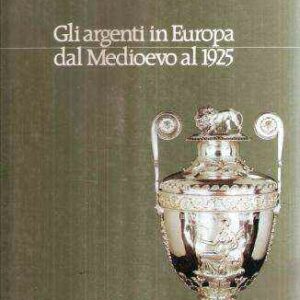 GLI ARGENTI IN EUROPA DAL MEDIOEVO AL 1925