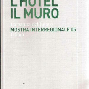 L'HOTEL IL MURO LA NATURA DEL FUTURO MOSTRA INTERREGIONALE '05 IL LIBRO