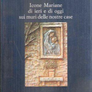 ICONE MARIANE DI IERI E DI OGGI SUI MURI DELLE NOSTRE CASE - I MEDESI E MARIA