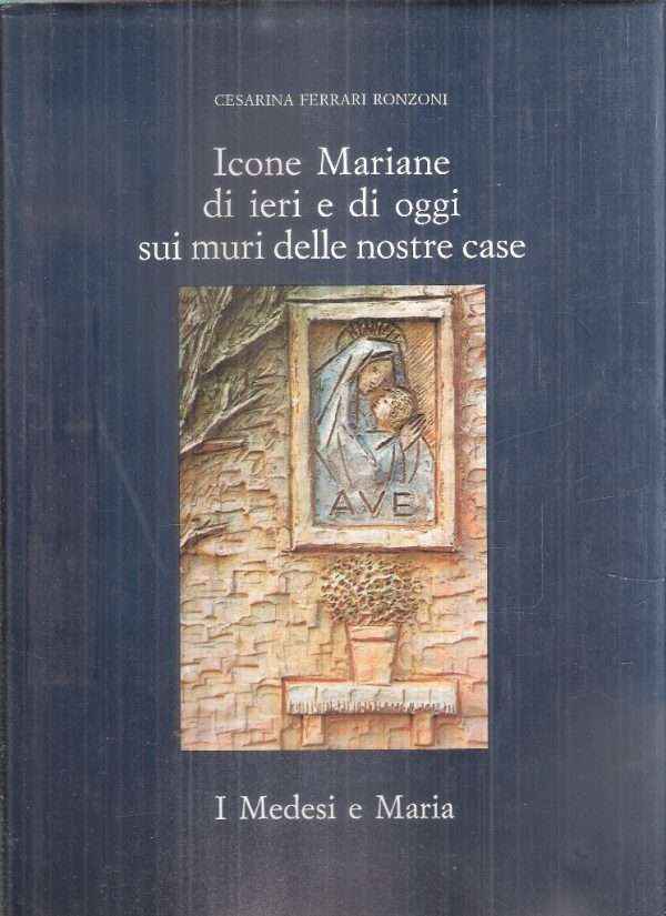 ICONE MARIANE DI IERI E DI OGGI SUI MURI DELLE NOSTRE CASE - I MEDESI E MARIA