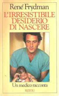 L'IRRESISTIBILE DESIDERIO DI NASCERE - UN MEDICO RACCONTA