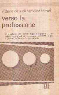 VERSO LA PROFESSIONE - IL PROBLEMA DEL LAVORO DOPO IL DIPLOMA - UNA GUIDA CRITICA E UN PANORAMA INFORMATIVO PER I GIOVANI DELLA SCUOLA SECONDARIA
