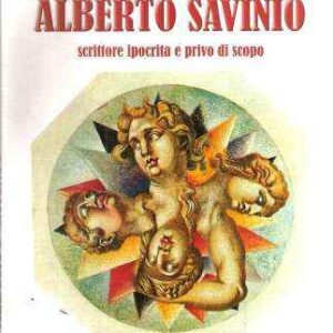 ALBERTO SAVINIO SCRITTORE IPOCRITA E PRIVO DI SCOPO