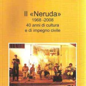 IL "NERUDA" 1968-2008 40 ANNI DI CULTURA E DI IMPEGNO CIVILE