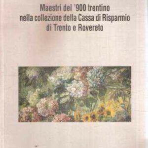 MAESTRI DEL '900 TRENTINO NELLA COLLEZIONE DELLA CASSA DI RISPARMIO DI TRENTO E ROVERETO