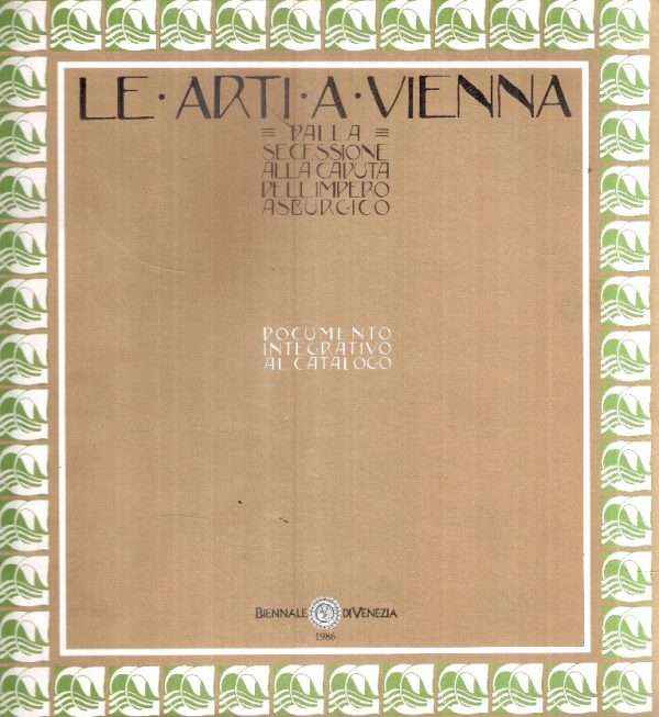 LE ARTI A VIENNA DALLA SECESSIONE ALLA CADUTA DELL'IMPERO ASBURGICO DOCUMENTO INTEGRATIVO AL CATALOGO