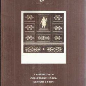 I TESORI DELLA COLLEZIONE MOSCA. SCRIGNI E STIPI.