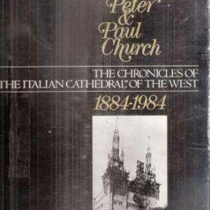 SAINTS PETER & PAUL CHURCH THE CHRONICLES OF "THE ITALIAN CATHEDRAL" OF THE WEST 1884-1984