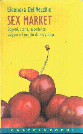 SEX MARKEY OGGETTI STORIE ESPERIENZE: VIAGGIO NEL MONDO DEI SEXY SHOP