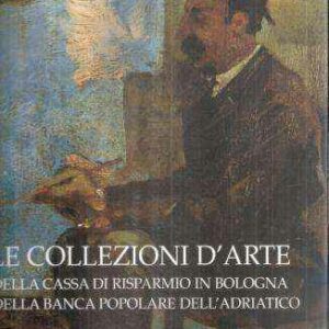 LE COLLEZIONI D'ARTE DELLA CASSA DI RISPARMIO IN BOLOGNA E DELLA BANCA POPOLARE DELL'ADRIATICO