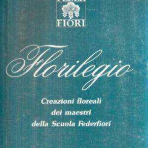 FLORILEGIO CREAZIONI FLOREALI DEI MAESTRI DELLA SCUOLA FEDERFIORI