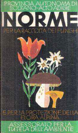 NORME PER LA RACCOLTA DEI FUNGHI E PER LA PROTEZIONE DELLA FLORA ALPINA