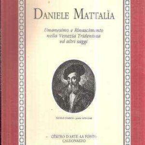 DANIELE MATTALIA UMANESIMO E RINASCIMENTO NELLA VENEZIA TRIDENTINA ED ALTRI SAGGI