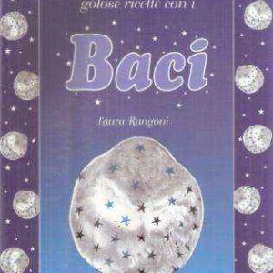 TRECENTO SEMPLICI ORIGINALI E GOLOSE RICETTE CON I BACI
