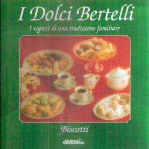 I DOLCI BERTELLI - I SEGRETI DI UNA TRADIZIONE FAMILIARE - BISCOTTI
